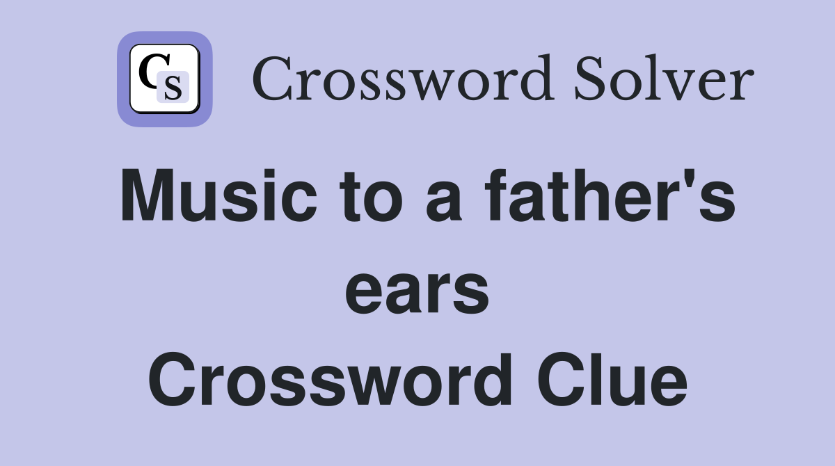 Music to a father's ears Crossword Clue