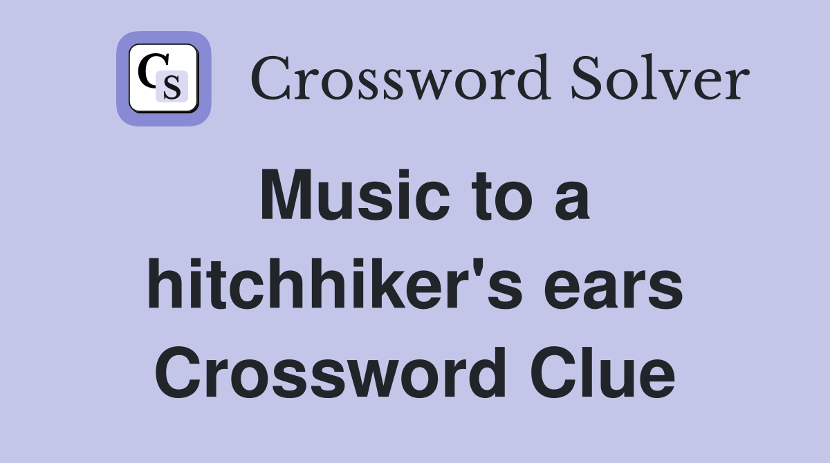 Music to a hitchhiker's ears Crossword Clue