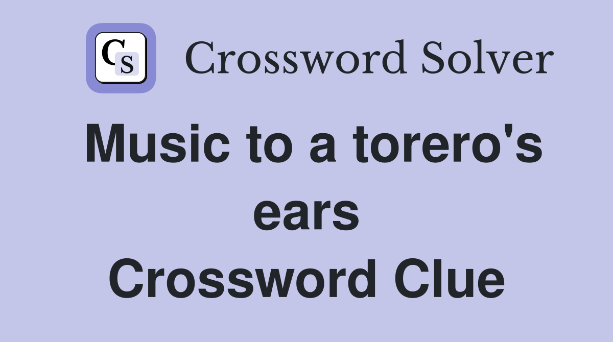 Music to a torero's ears Crossword Clue