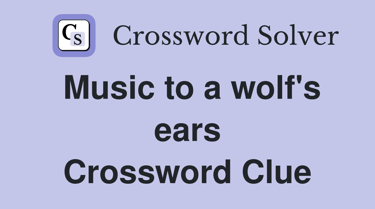 Music to a wolf's ears Crossword Clue
