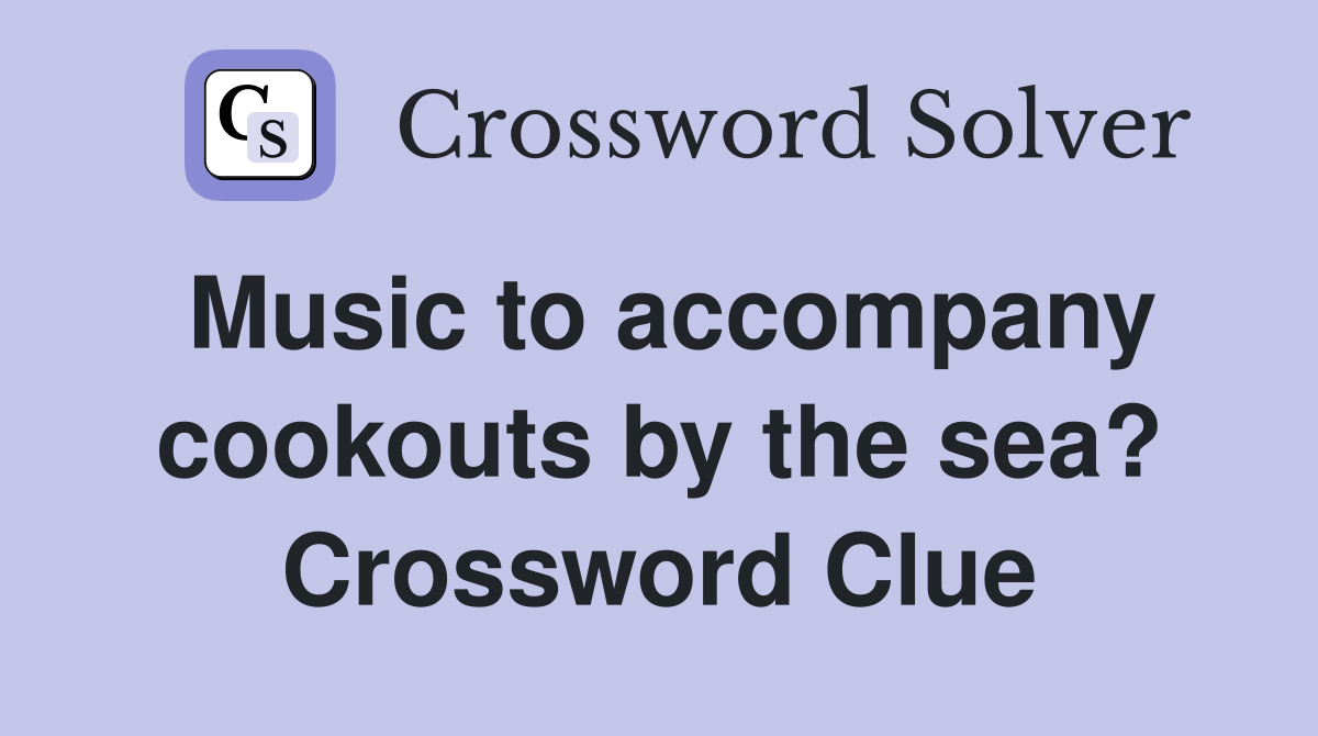 Music to accompany cookouts by the sea? Crossword Clue