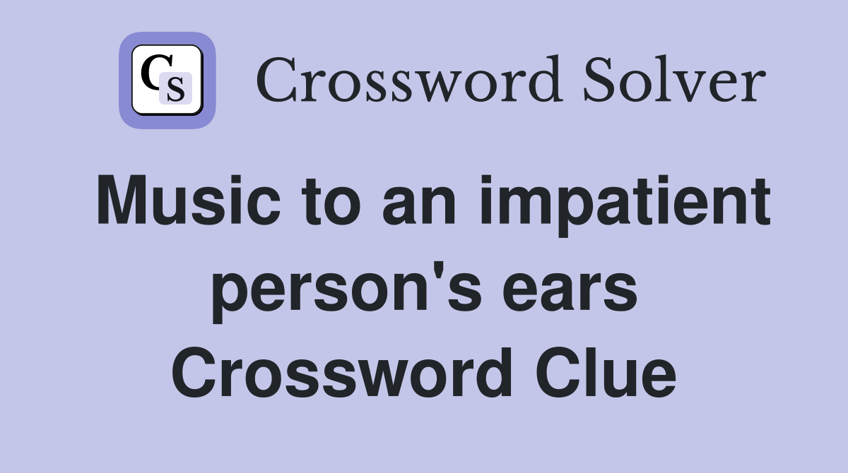 Music to an impatient person's ears Crossword Clue