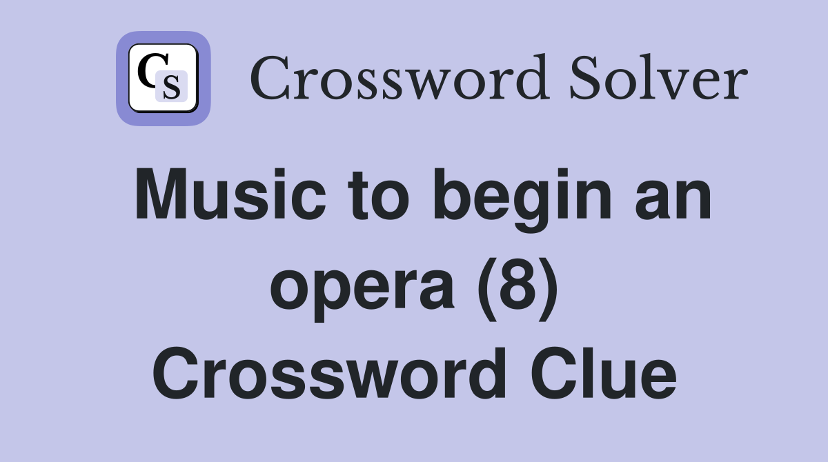 Music to begin an opera (8) Crossword Clue