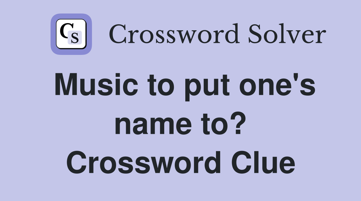 Music to put one's name to? Crossword Clue