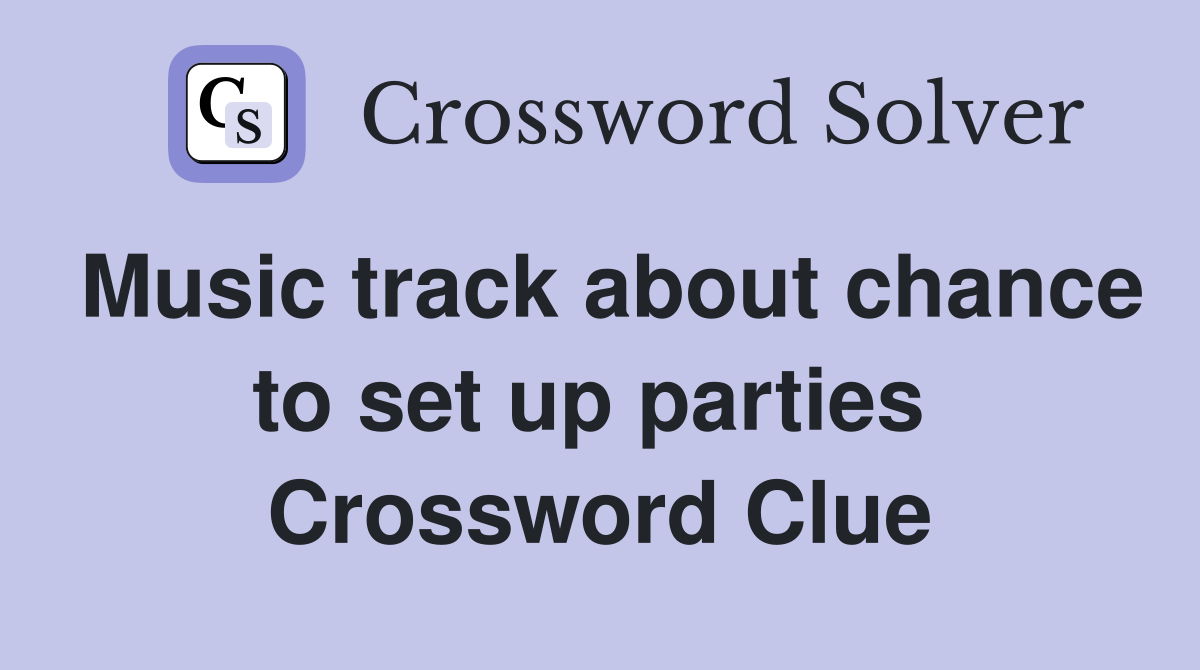 Music track about chance to set up parties  Crossword Clue