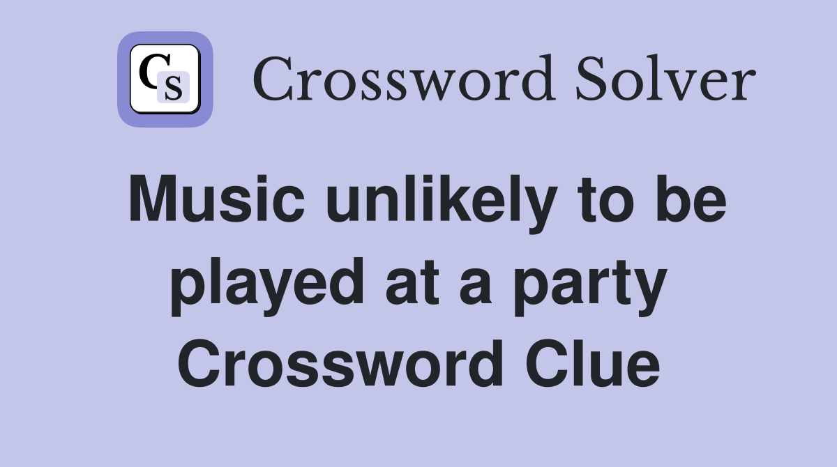 Music unlikely to be played at a party Crossword Clue