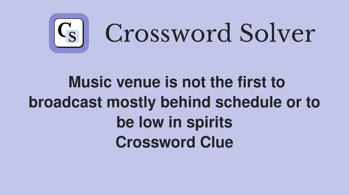 Music venue is not the first to broadcast mostly behind schedule or to be low in spirits Crossword Clue