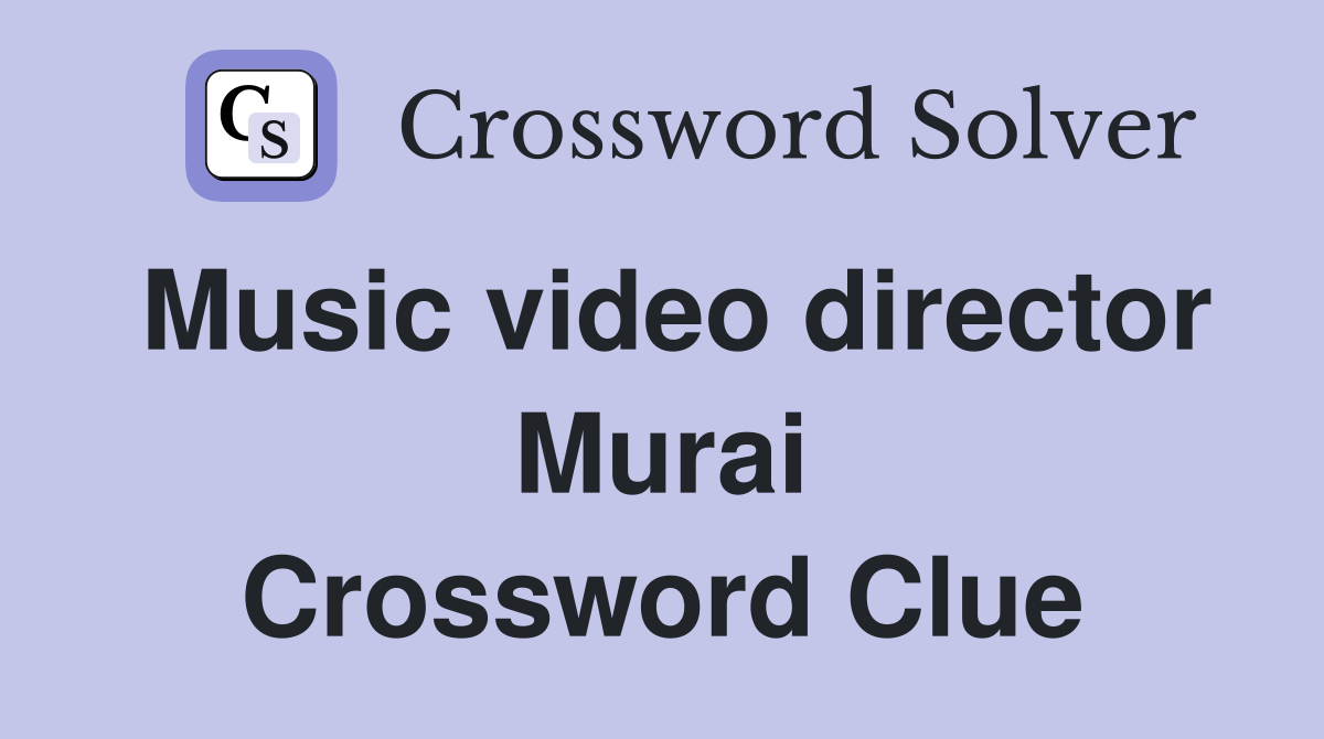 Music video director Murai Crossword Clue