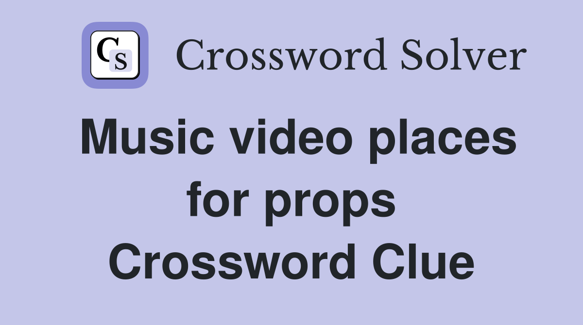 Music video places for props Crossword Clue