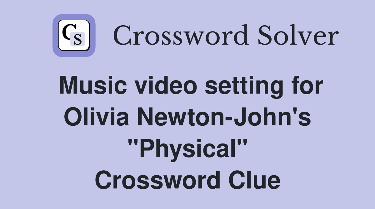 Music video setting for Olivia Newton-John's "Physical" Crossword Clue