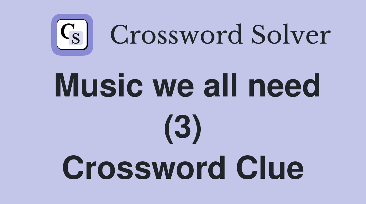 Music we all need (3) Crossword Clue