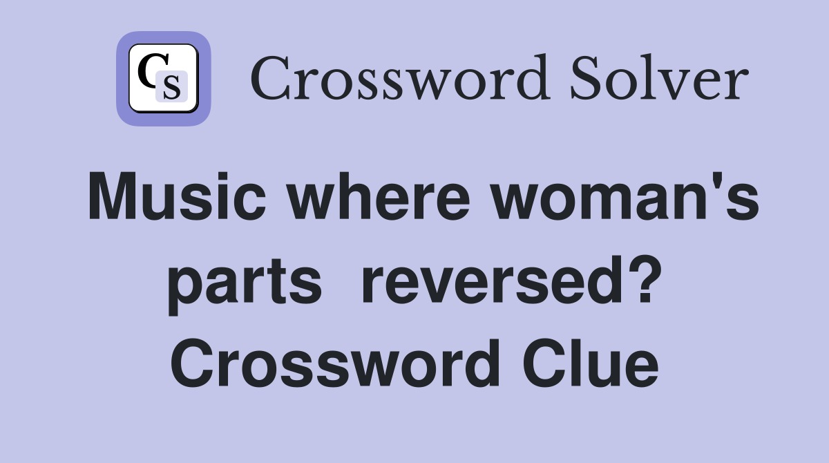 Music where woman's parts  reversed? Crossword Clue