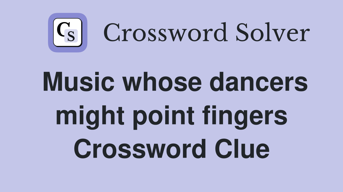 Music whose dancers might point fingers Crossword Clue