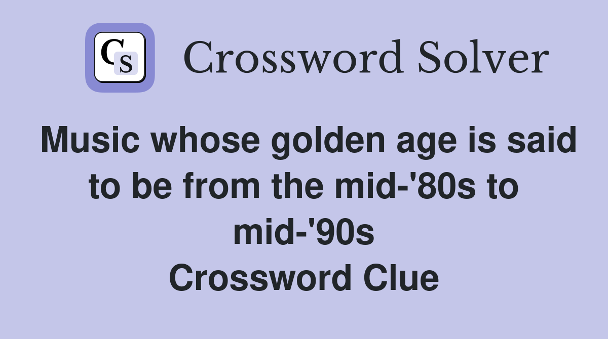 Music whose golden age is said to be from the mid-'80s to mid-'90s Crossword Clue