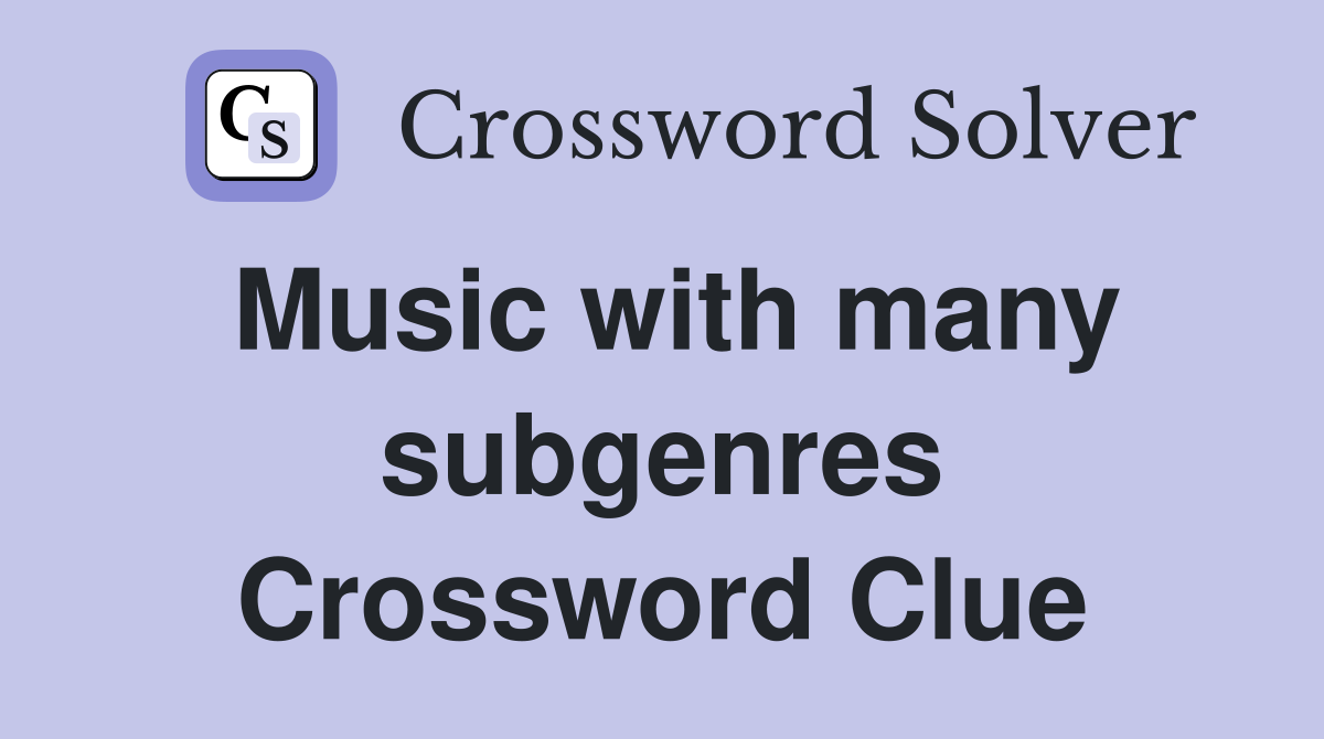 Music with many subgenres Crossword Clue