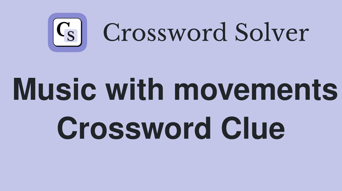 Music with movements Crossword Clue
