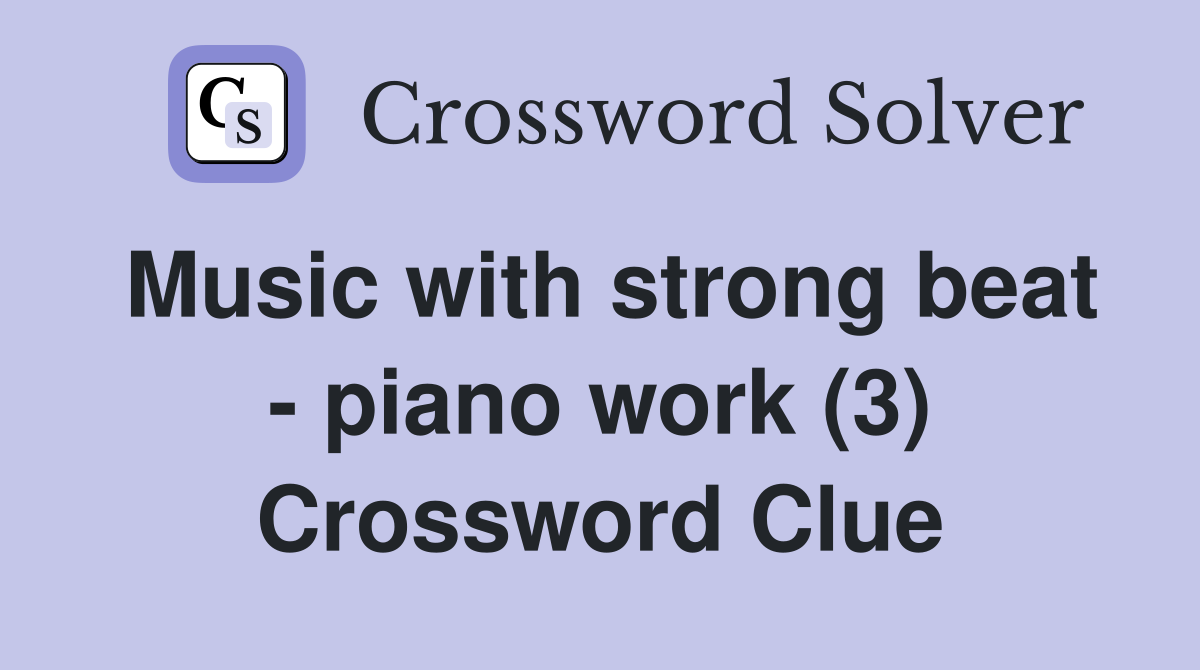 Music with strong beat - piano work (3) Crossword Clue
