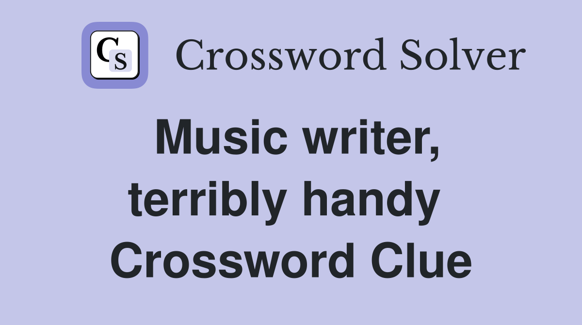 Music writer, terribly handy  Crossword Clue