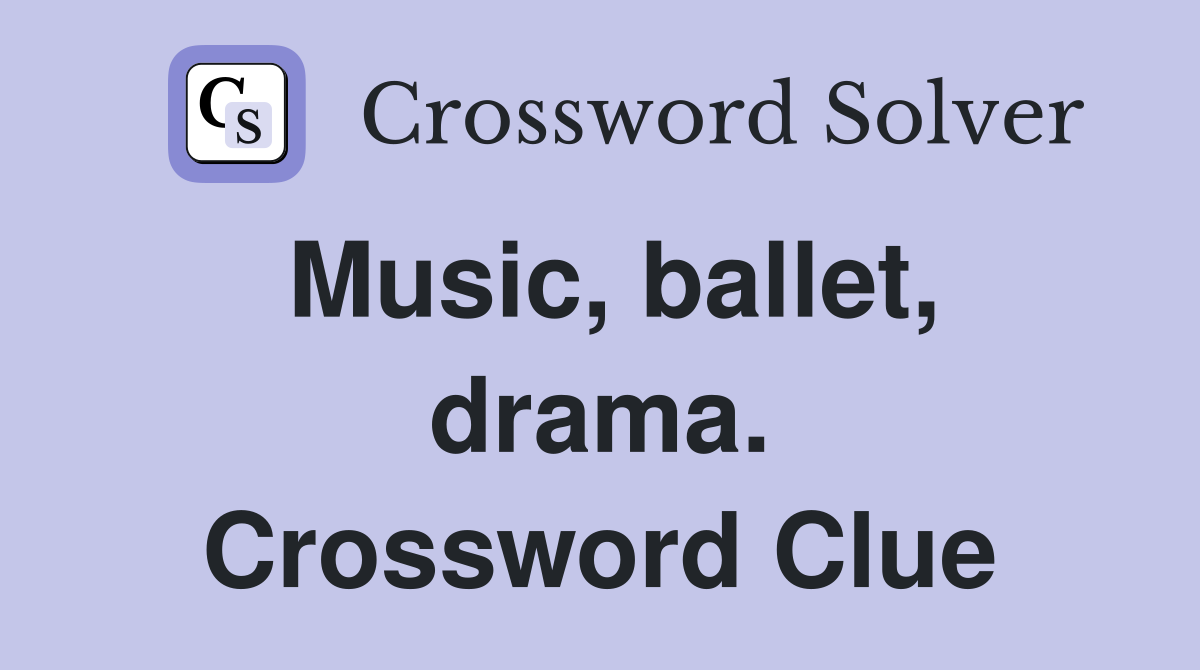 Music, ballet, drama. Crossword Clue