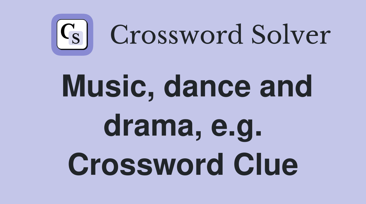 Music, dance and drama, e.g. Crossword Clue