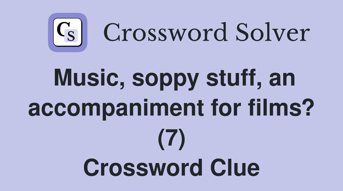 Music, soppy stuff, an accompaniment for films? (7) Crossword Clue