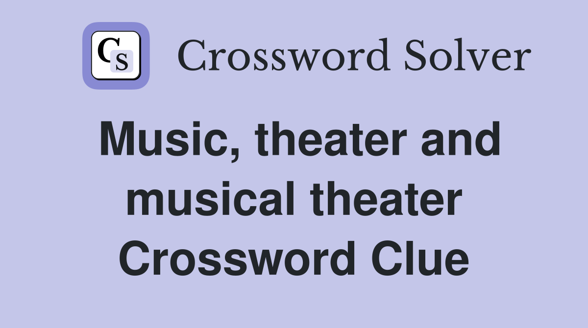 Music, theater and musical theater Crossword Clue