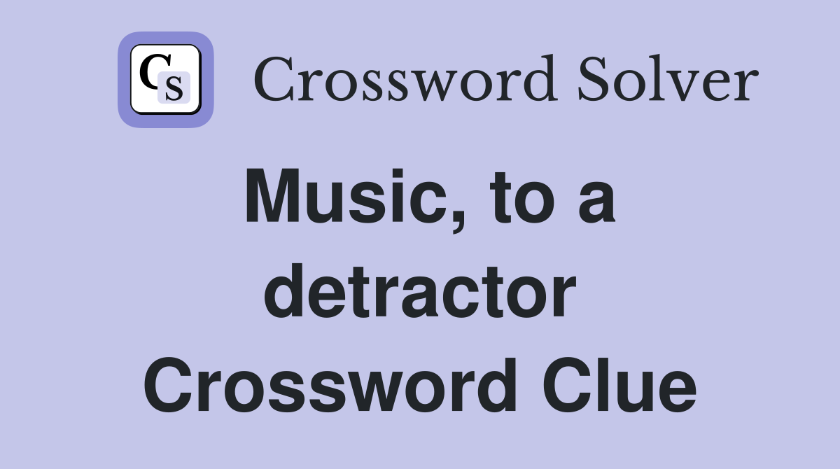 Music, to a detractor Crossword Clue
