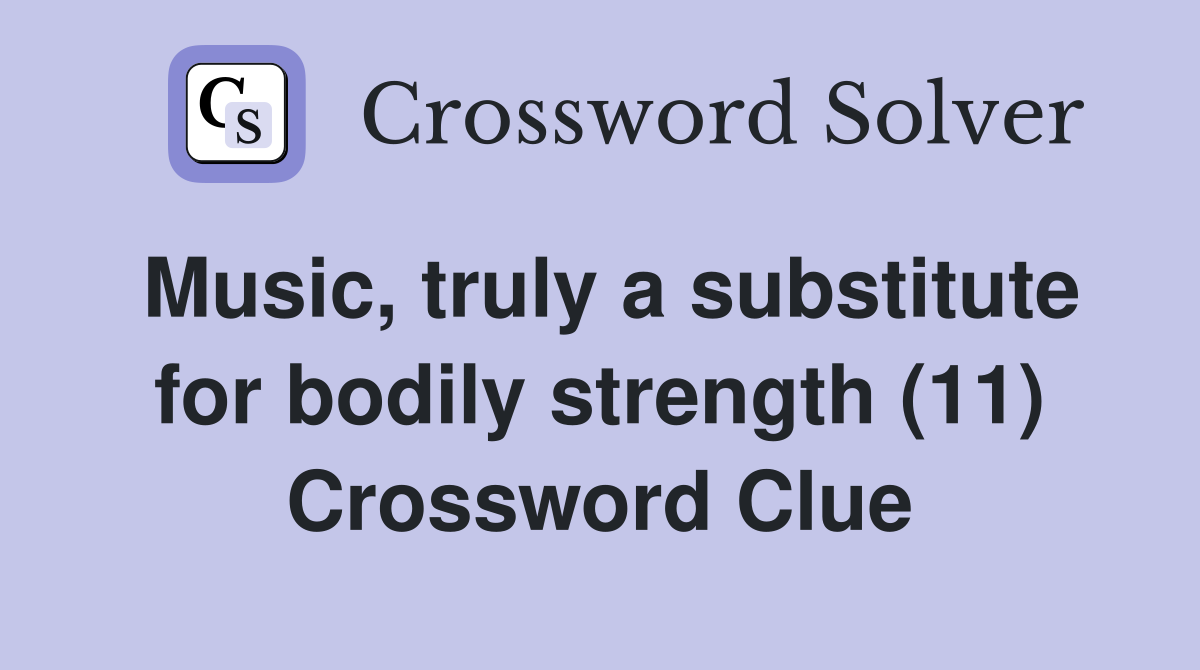 Music, truly a substitute for bodily strength (11) Crossword Clue