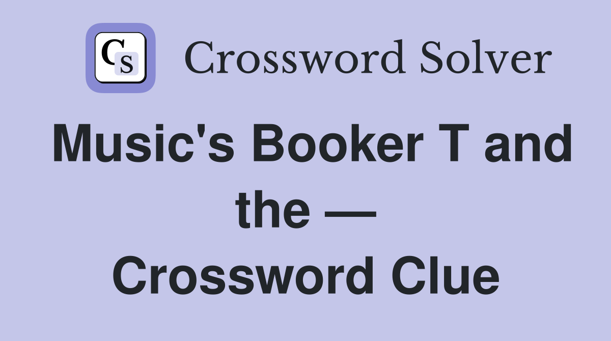 Music's Booker T and the — Crossword Clue