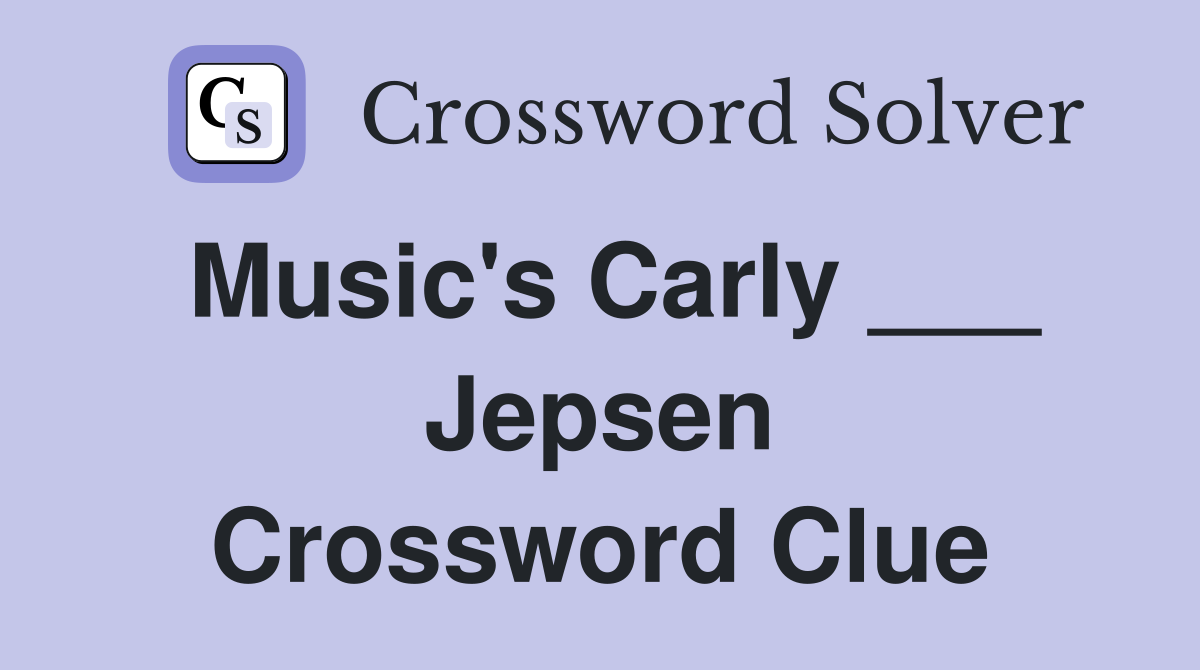 Music's Carly ___ Jepsen Crossword Clue