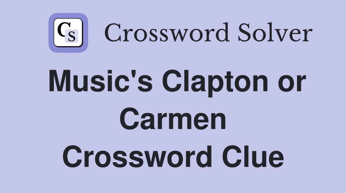 Music's Clapton or Carmen Crossword Clue