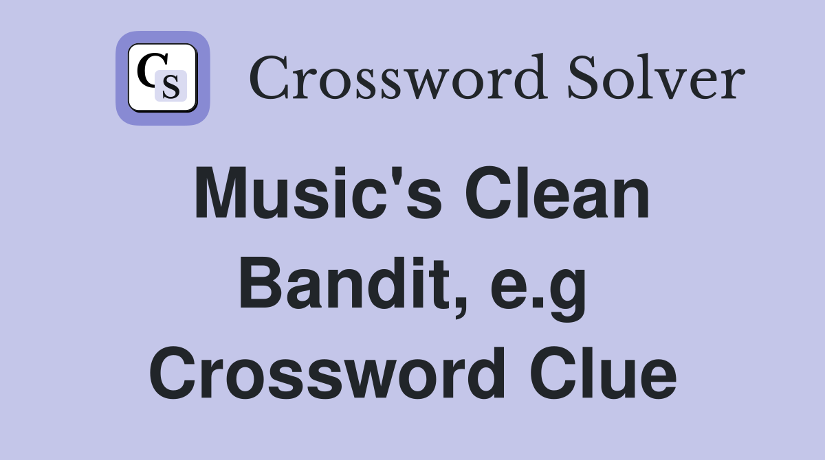 Music's Clean Bandit, e.g Crossword Clue