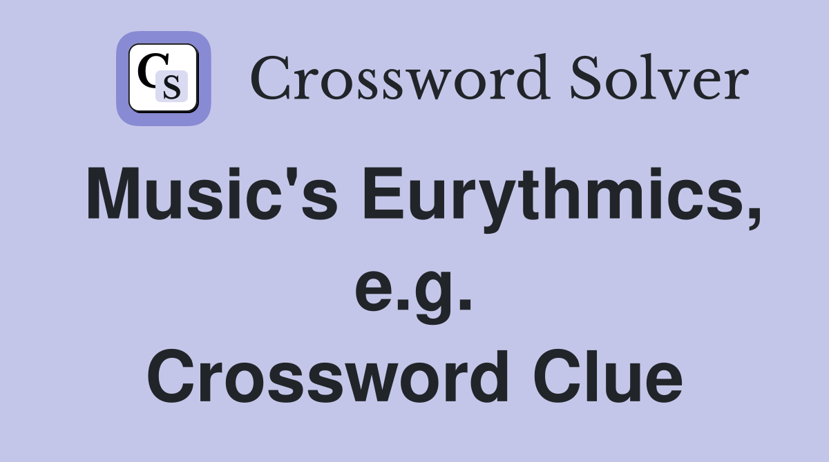 Music's Eurythmics, e.g. Crossword Clue