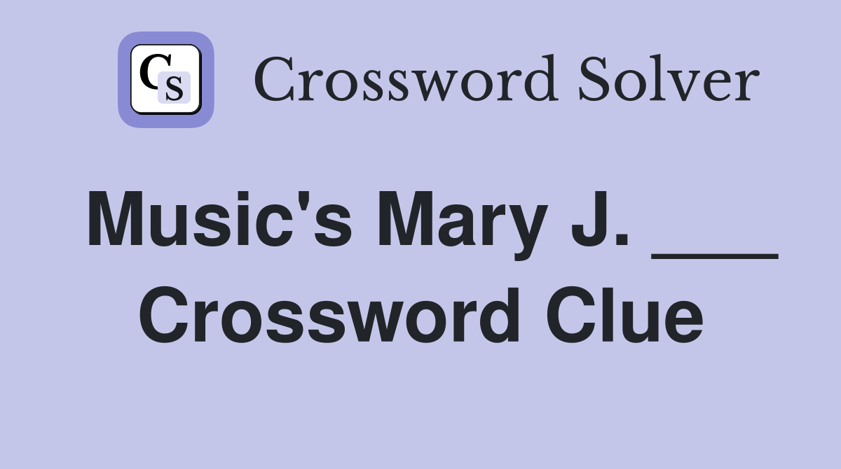 Music's Mary J. ___ Crossword Clue