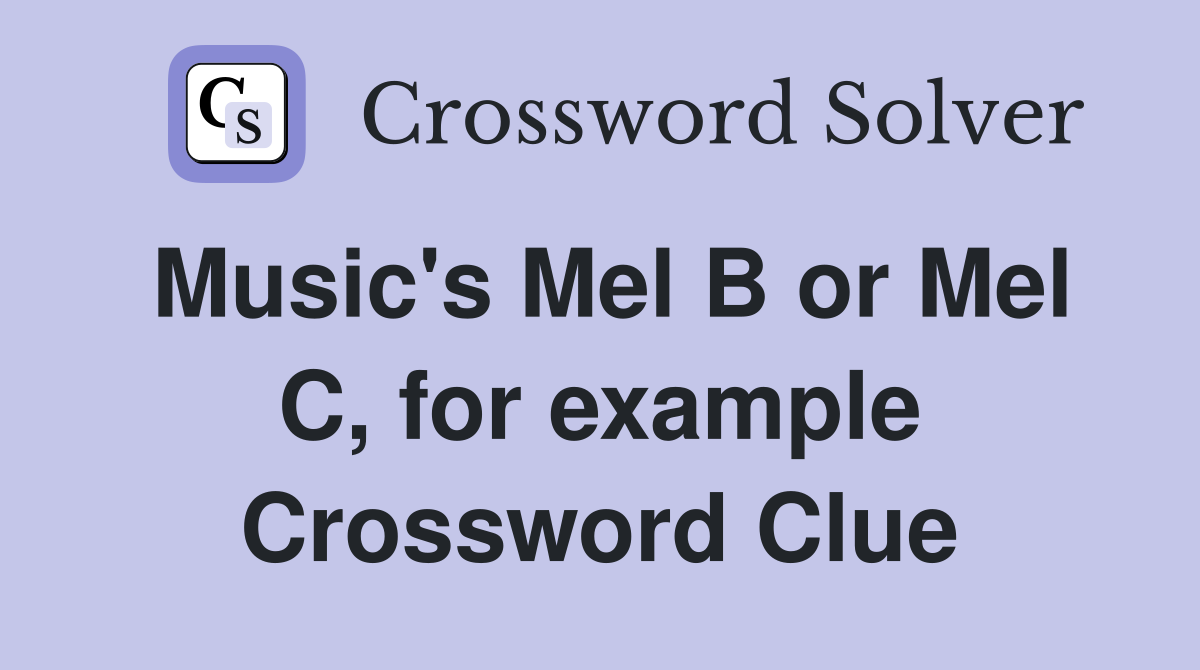 Music's Mel B or Mel C, for example Crossword Clue