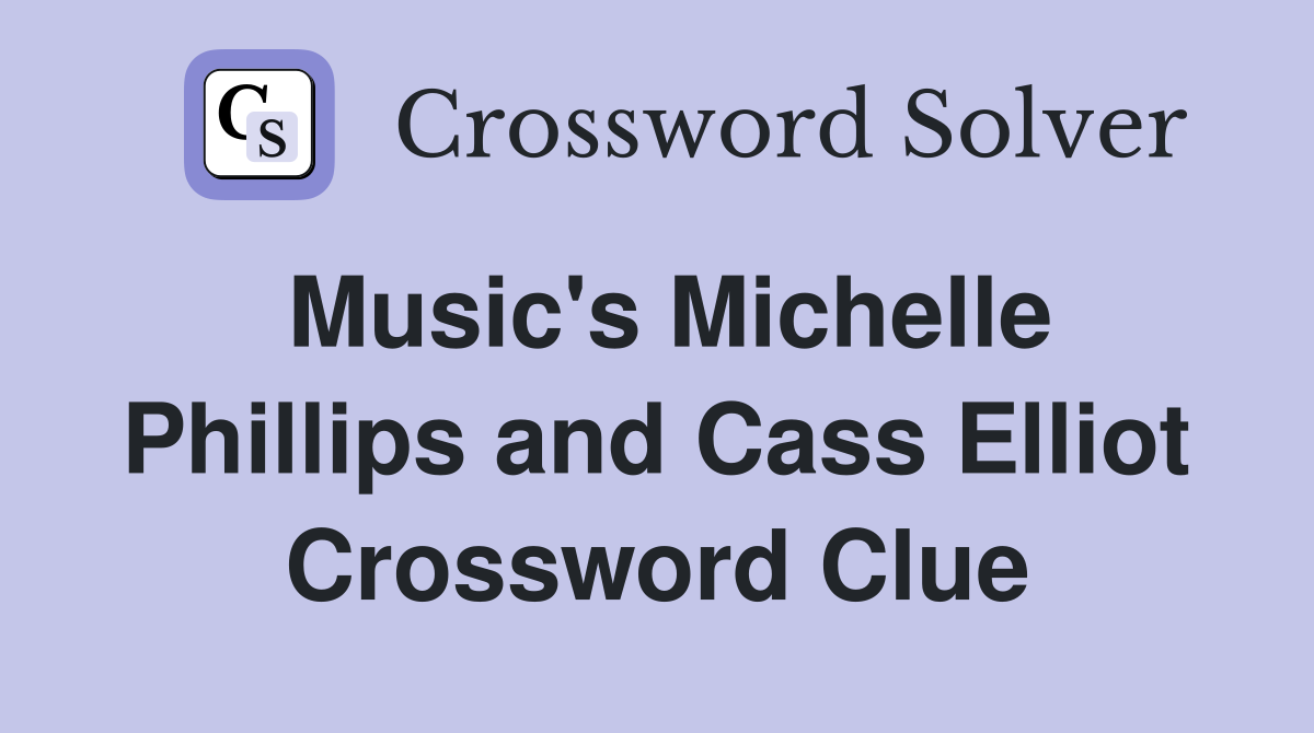 Music's Michelle Phillips and Cass Elliot Crossword Clue
