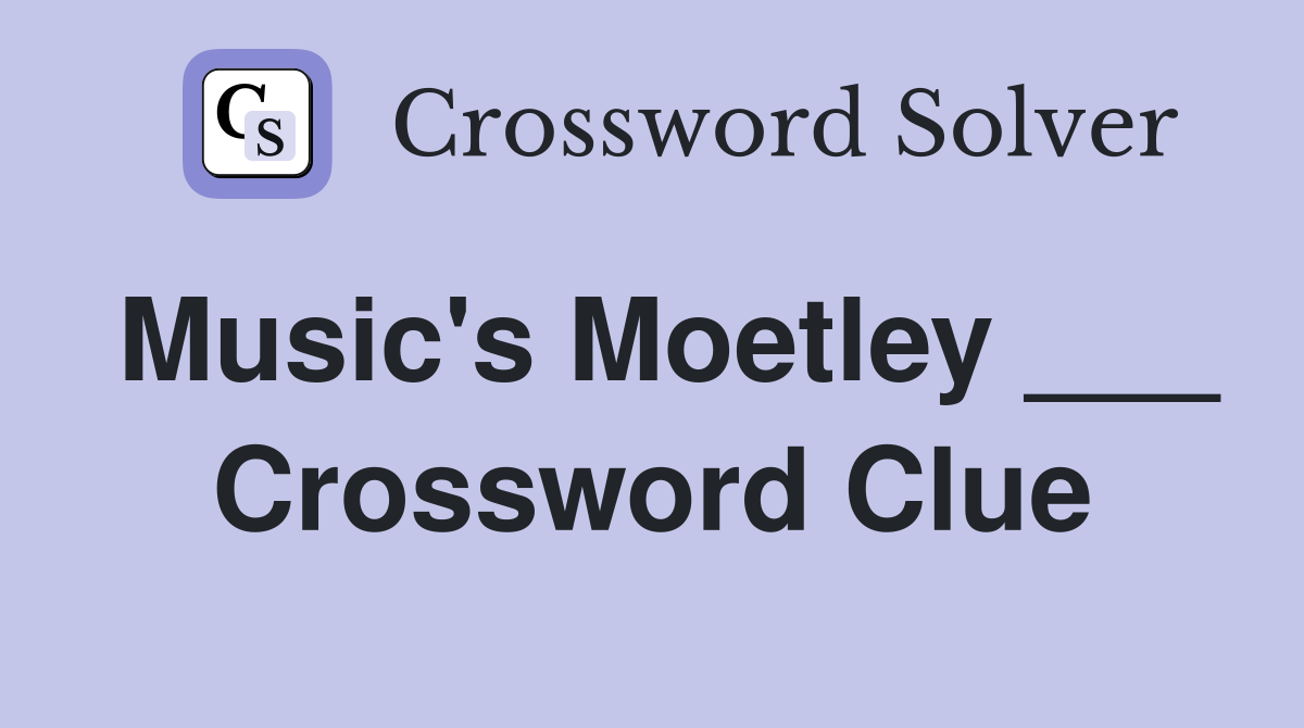 Music's Moetley ___ Crossword Clue
