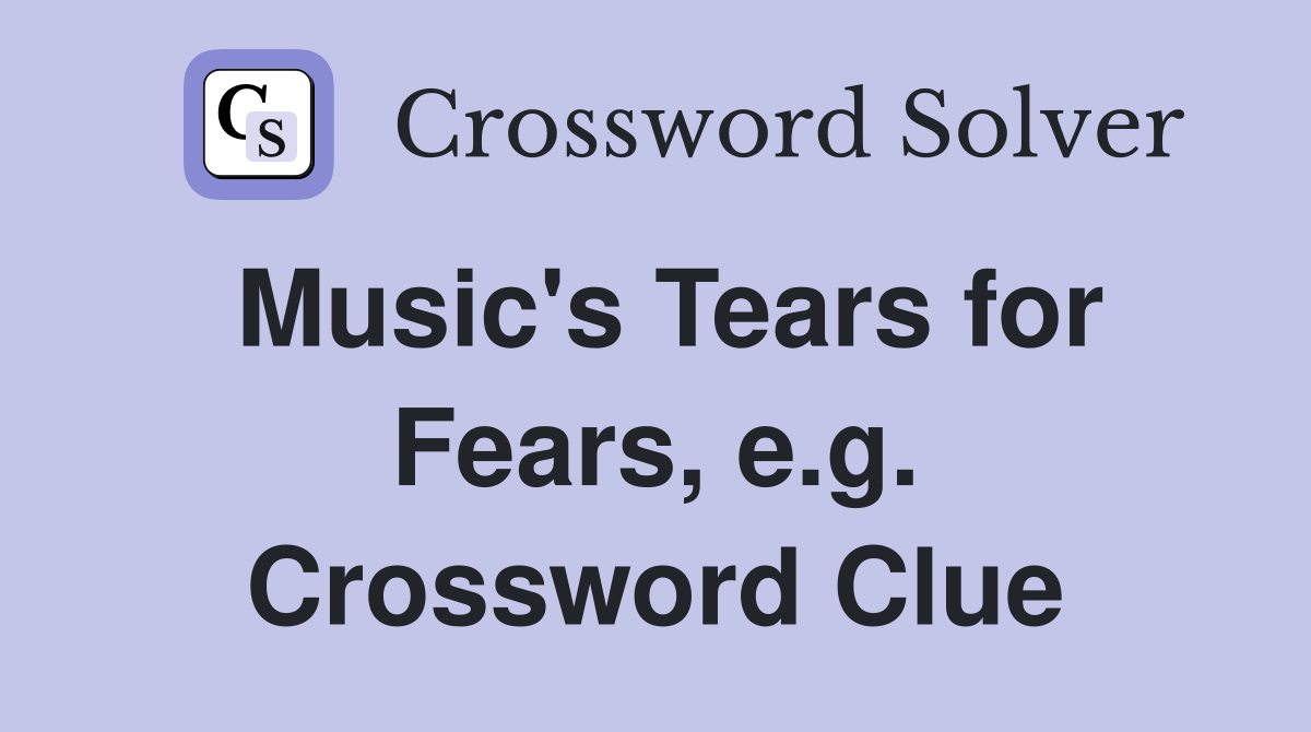 Music's Tears for Fears, e.g. Crossword Clue