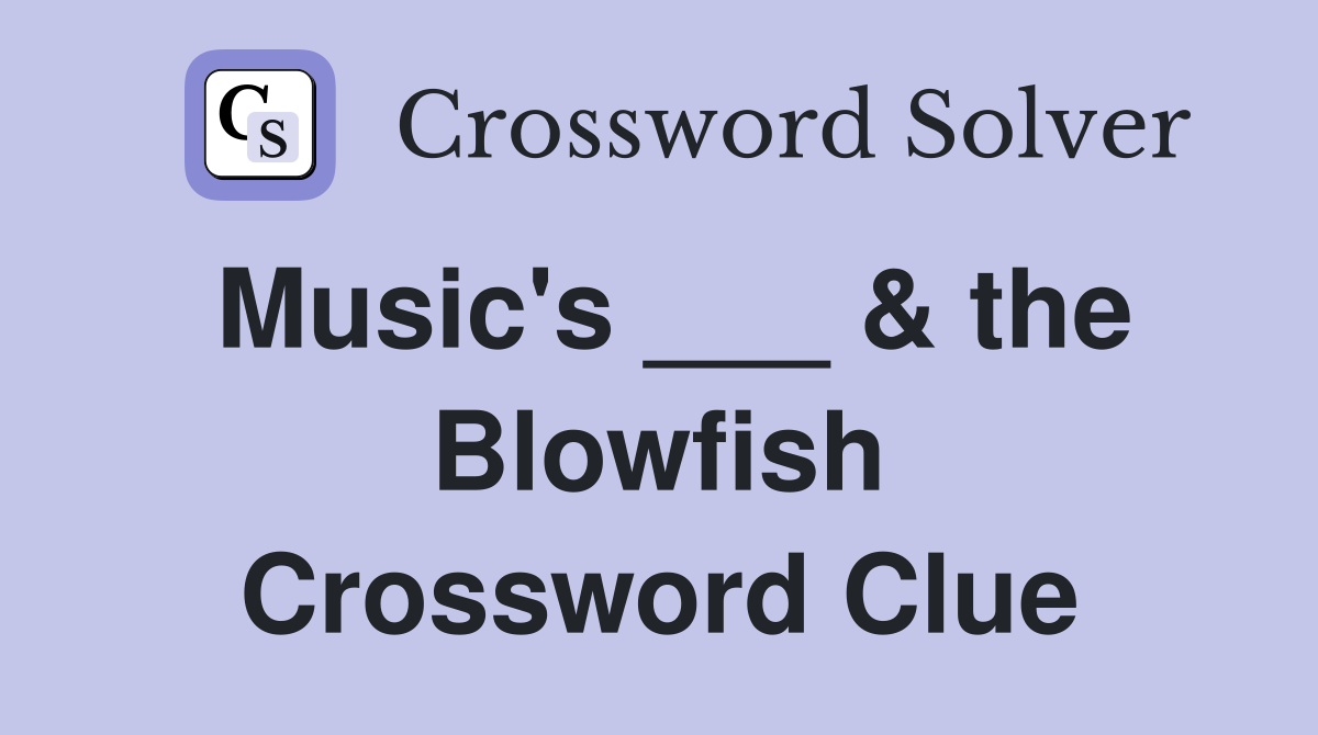 Music's ___ & the Blowfish Crossword Clue