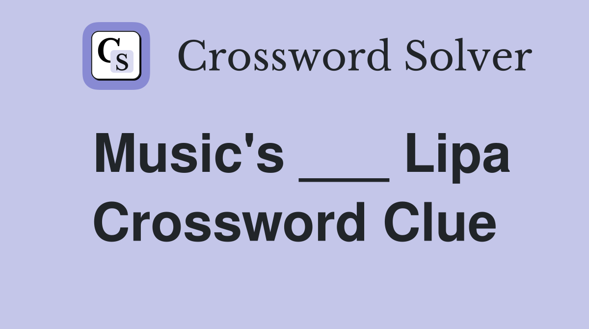 Music's ___ Lipa Crossword Clue