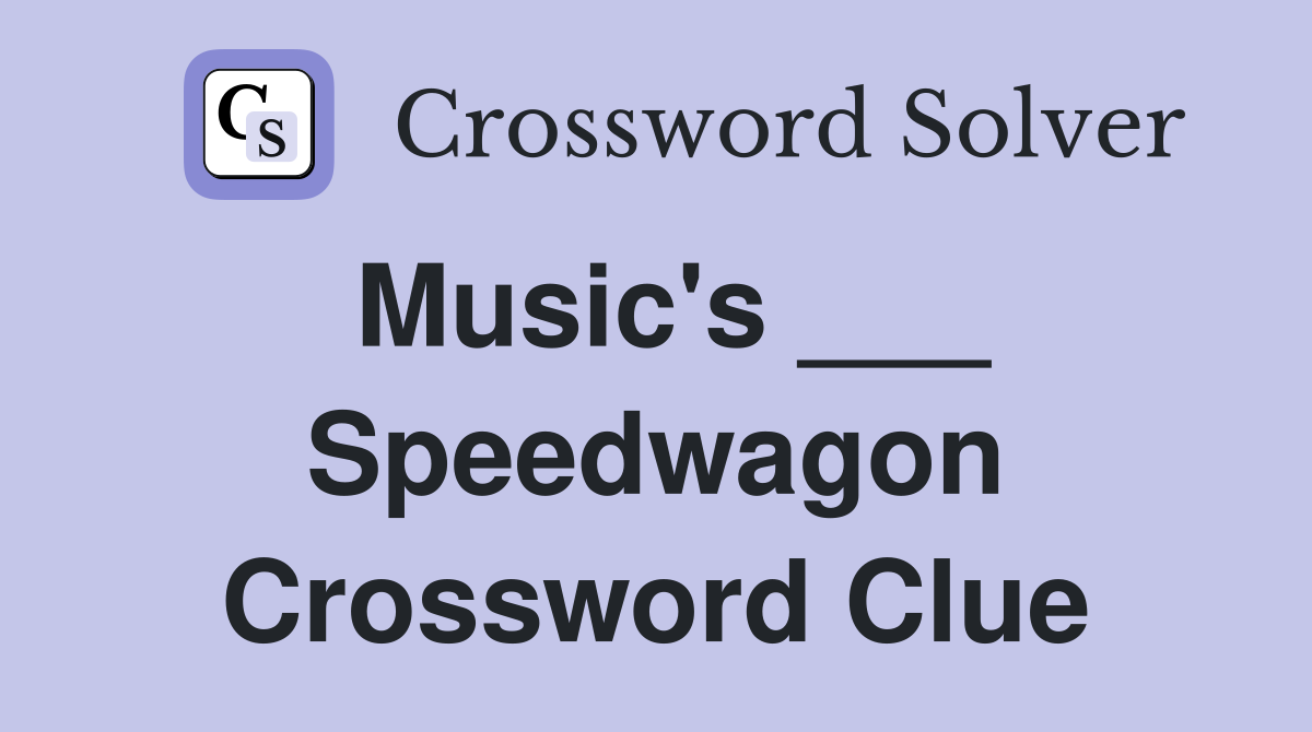 Music's ___ Speedwagon Crossword Clue