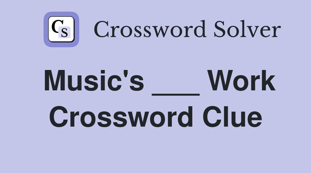 Music's ___ Work Crossword Clue