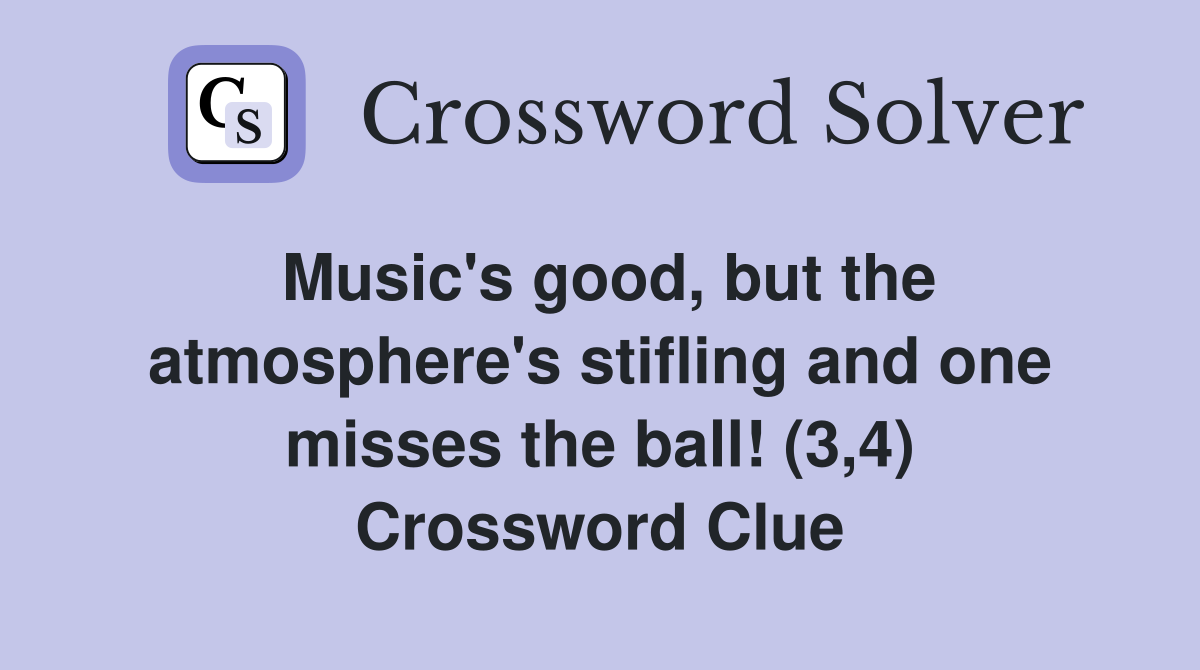 Music's good, but the atmosphere's stifling and one misses the ball! (3,4) Crossword Clue