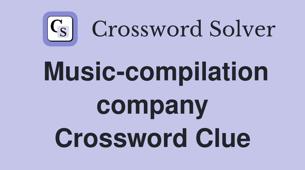 Music-compilation company Crossword Clue