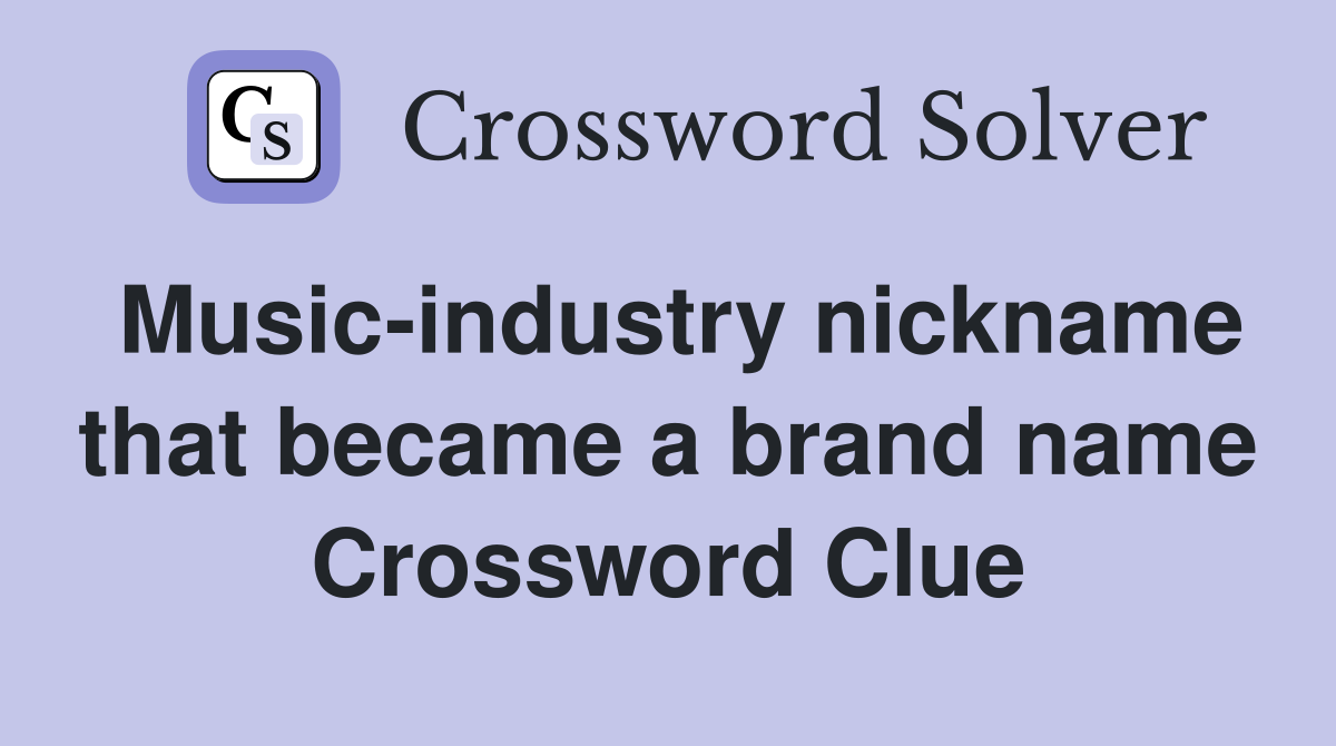 Music-industry nickname that became a brand name Crossword Clue