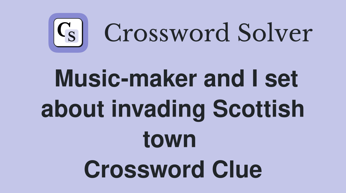 Music-maker and I set about invading Scottish town  Crossword Clue