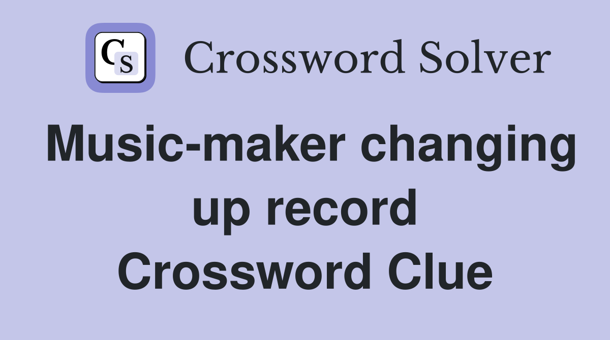 Music-maker changing up record Crossword Clue