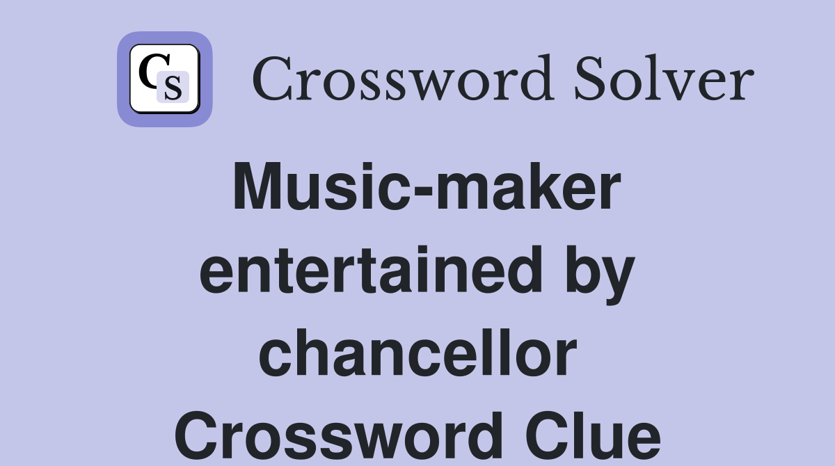 Music-maker entertained by chancellor Crossword Clue