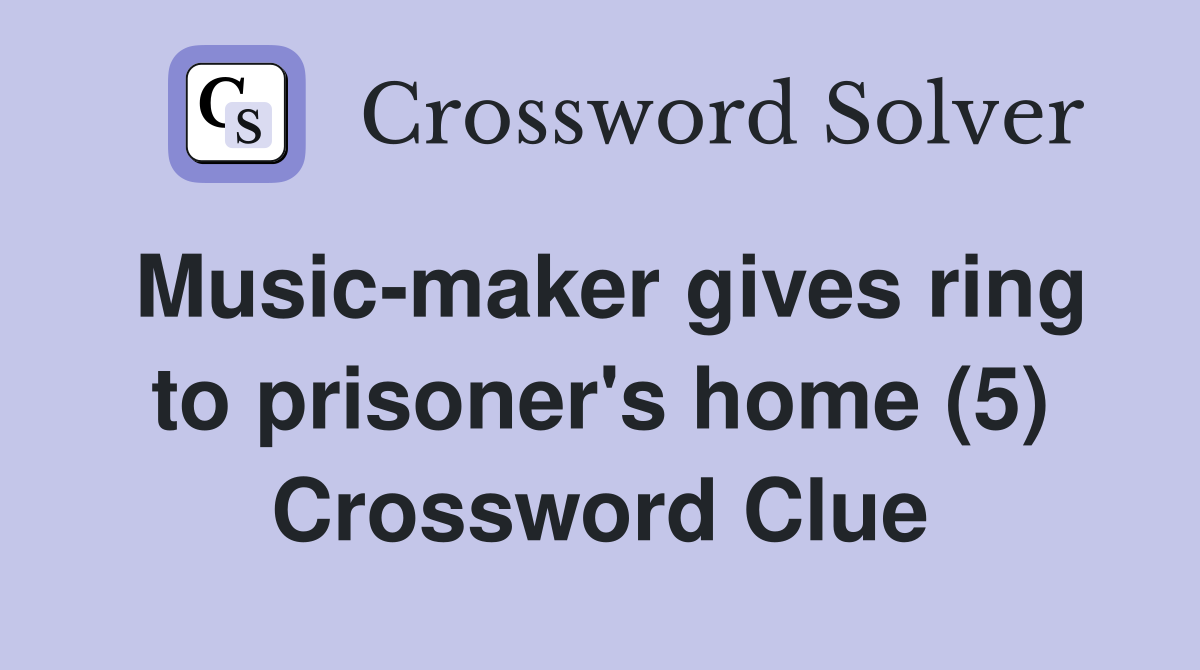 Music-maker gives ring to prisoner's home (5) Crossword Clue