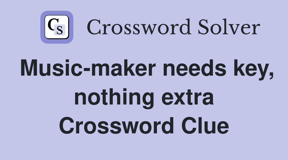 Music-maker needs key, nothing extra Crossword Clue